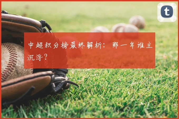 中超积分榜最终解析：那一年谁主沉浮？